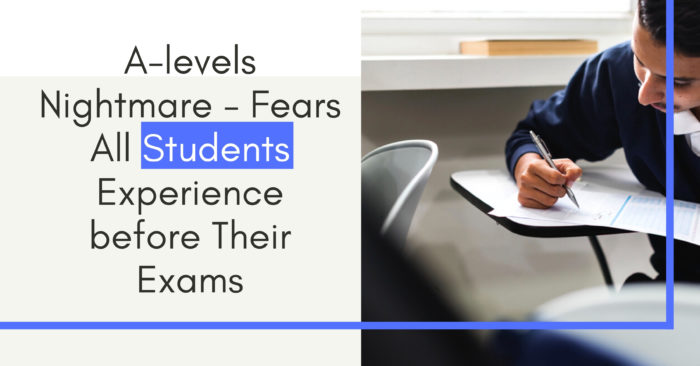 A-levels Nightmare – Fears All Students Experience before Their Exams