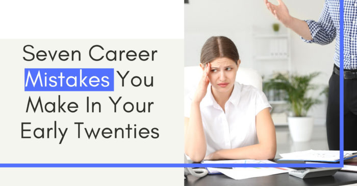 Seven Career Mistakes You Make In Your Early Twenties