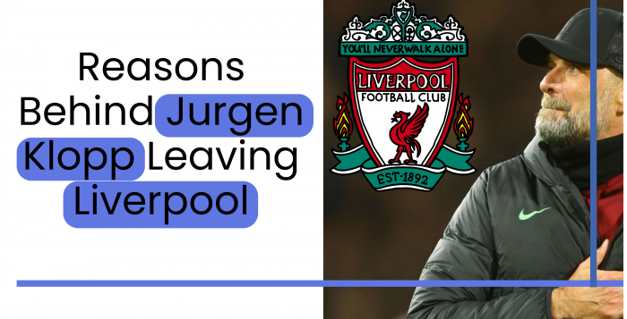 Reasons Behind Jurgen Klopp Leaving Liverpool
